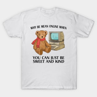 Why Be Mean Online When You Can Just Be Sweet And Kind Internet Bear Funny T-Shirt